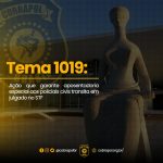 Tema 1019: Ação que garante aposentadoria especial aos policiais civis transita em julgado no STF
