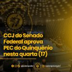 CCJ do Senado Federal aprova PEC do Quinquênio nesta quarta (17)